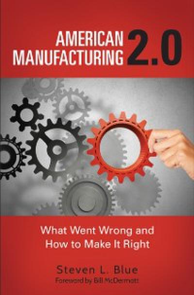 American Manufacturing 2.0: What Went Wrong and How to Make It Right