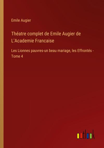 Théatre complet de Emile Augier de L’Academie Francaise