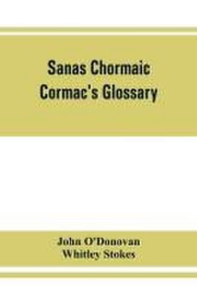 Sanas Chormaic. Cormac’s glossary