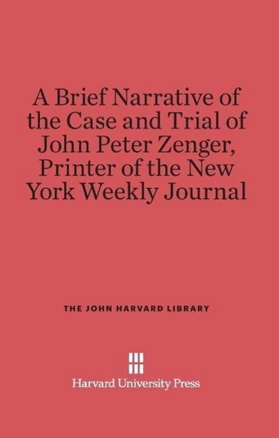 A Brief Narrative of the Case and Trial of John Peter Zenger, Printer of the New York Weekly Journal