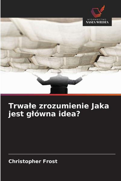 Trwa¿e zrozumienie Jaka jest g¿ówna idea?