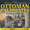 Umayyad, Abbasid and Ottoman Caliphates - Islamic Empire History Book 3rd Grade | Children’s History