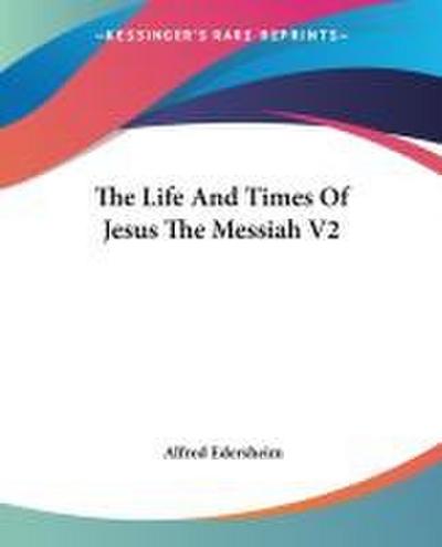 The Life And Times Of Jesus The Messiah V2