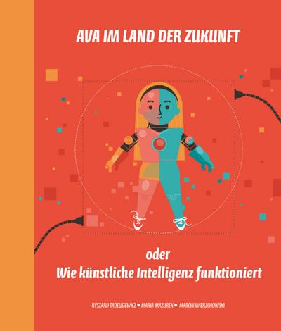 Ava im Land der Zukunft oder Wie künstliche Intelligenz funktioniert