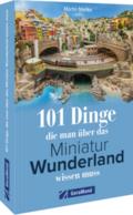 101 Dinge, die man über das Miniatur Wunderland wissen muss von Martin Menke