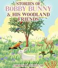 Stories of Bobby Bunny and His Woodland Friends (Latest Edition)