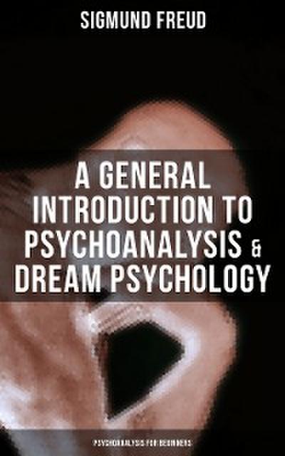 A General Introduction to Psychoanalysis & Dream Psychology (Psychoanalysis for Beginners)