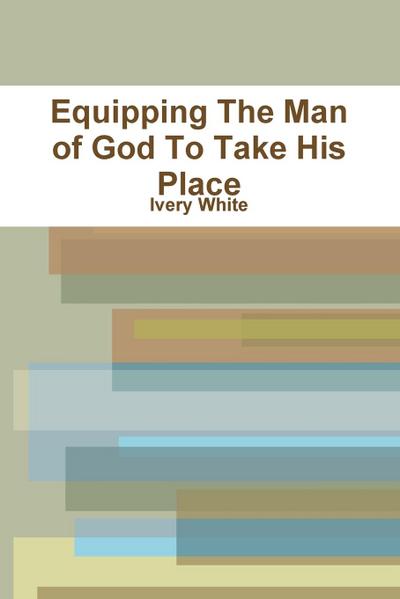 Equipping The Man of God To Take His Place