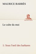 Le culte du moi 1 Sous l’oeil des barbares