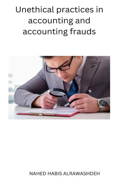 Unethical practices in accounting and accounting frauds