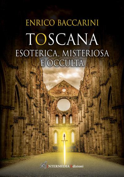 Toscana. Esoterica, misteriosa e occulta