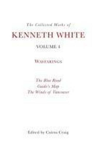 The Collected Works of Kenneth White, Volume 4
