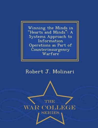 Winning the Minds in Hearts and Minds: A Systems Approach to Information Operations as Part of Counterinsurgency Warfare - War College Series