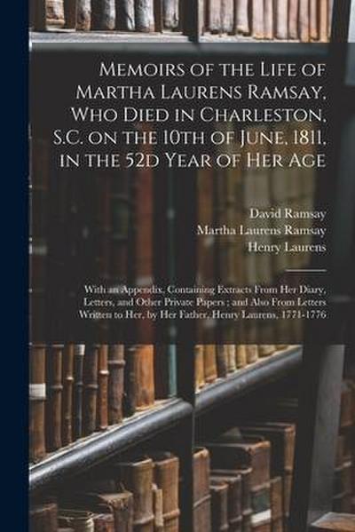 Memoirs of the Life of Martha Laurens Ramsay, Who Died in Charleston, S.C. on the 10th of June, 1811, in the 52d Year of Her Age: With an Appendix, Co