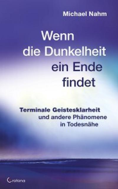 Wenn die Dunkelheit ein Ende findet - Terminale Geistesklarheit und andere Phänomene in Todesnähe