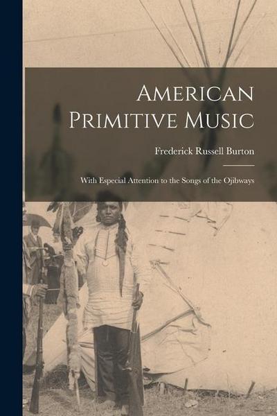 American Primitive Music: With Especial Attention to the Songs of the Ojibways