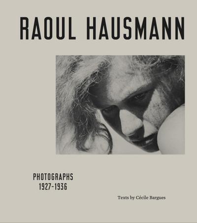 Raoul Hausmann. Photographs 1927 - 1936