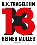 B. K. Tragelehn - 13 x Heiner Müller: In Zusammenarbeit mit der Akademie der Künste, Berlin
