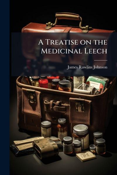 A Treatise on the Medicinal Leech