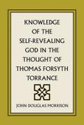 Knowledge of the Self-Revealing God in the Thought of Thomas Forsyth Torrance