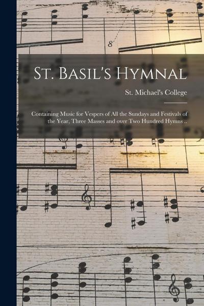 St. Basil’s Hymnal: Containing Music for Vespers of All the Sundays and Festivals of the Year, Three Masses and Over Two Hundred Hymns ..