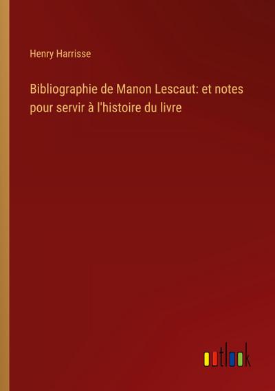 Bibliographie de Manon Lescaut: et notes pour servir à l’histoire du livre