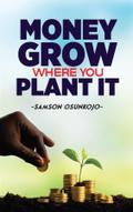 MONEY GROWS WHERE YOU PLANT IT