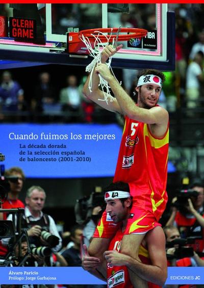 Cuando fuimos los mejores, (2001-2010) : la década dorada de la selección española de baloncesto