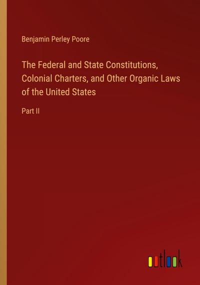 The Federal and State Constitutions, Colonial Charters, and Other Organic Laws of the United States