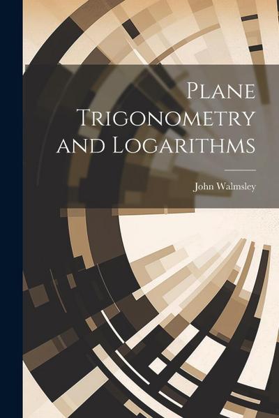 Plane Trigonometry and Logarithms