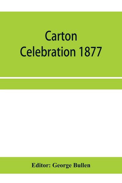 Carton Celebration 1877. Catalogue of the loan collection of antiquities, curiosities, and appliances connected with the art of printing