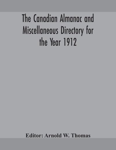 The Canadian Almanac And Miscellaneous Directory For The Year 1912