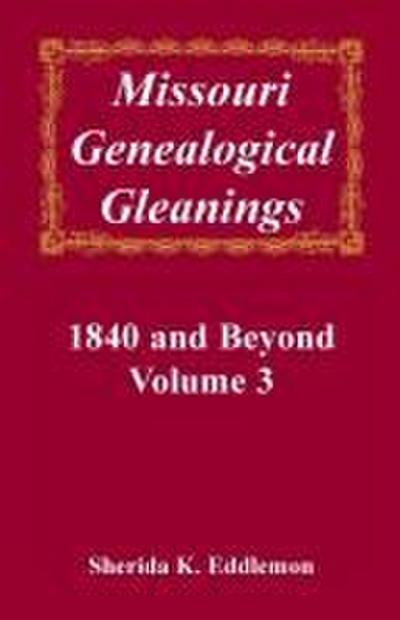 Missouri Genealogical Gleanings, 1840 and Beyond, Volume 3