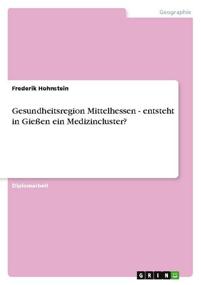 Gesundheitsregion Mittelhessen - entsteht in Gießen ein Medizincluster? - Frederik Hohnstein