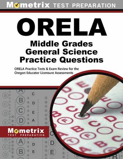Orela Middle Grades General Science Practice Questions: Orela Practice Tests & Exam Review for the Oregon Educator Licensure Assessments