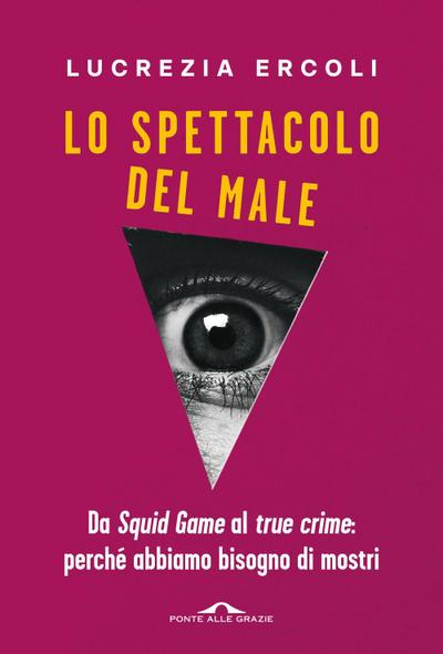 Lo spettacolo del male. Da ’Squid Game’ al ’true crime’: perché abbiamo bisogno di mostri
