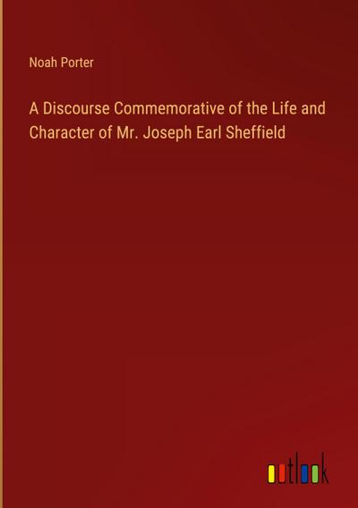 A Discourse Commemorative of the Life and Character of Mr. Joseph Earl Sheffield