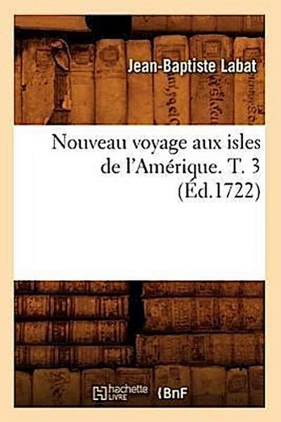 Nouveau Voyage Aux Isles de l’Amérique. T. 3 (Éd.1722)