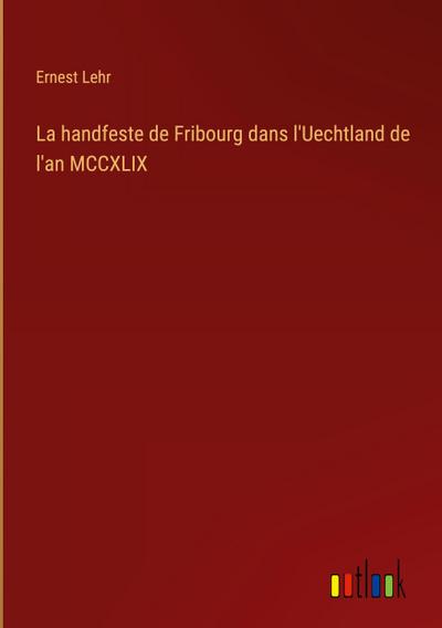 La handfeste de Fribourg dans l’Uechtland de l’an MCCXLIX