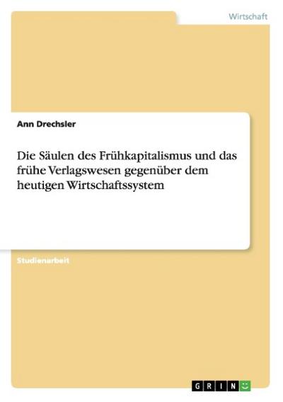 Die Säulen des Frühkapitalismus und das frühe Verlagswesen gegenüber dem heutigen Wirtschaftssystem