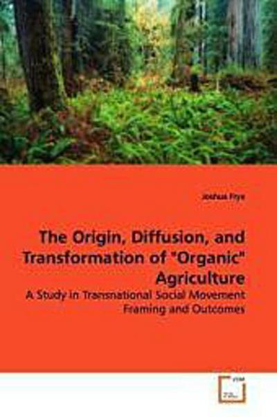 The Origin, Diffusion, and Transformation  of "Organic" Agriculture