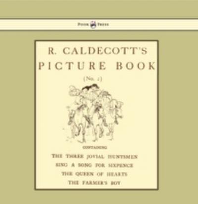 R. Caldecott’s Picture Book - No. 2 - Containing the Three Jovial Huntsmen, Sing a Song for Sixpence, the Queen of Hearts, the Farmers Boy