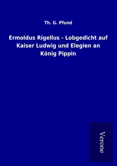 Ermoldus Rigellus - Lobgedicht auf Kaiser Ludwig und Elegien an König Pippin