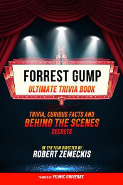 Forrest Gump - Ultimate Trivia Book: Trivia, Curious Facts And Behind The Scenes Secrets Of The Film Directed By Robert Zemeckis
