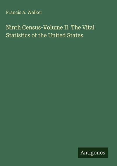 Ninth Census-Volume II. The Vital Statistics of the United States