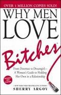 Why Men Love Bitches: From Doormat to Dreamgirl―A Woman’s Guide to Holding Her Own in a Relationship