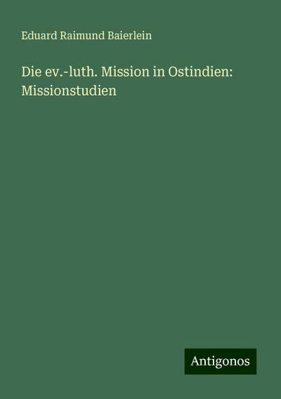Baierlein, E: Die ev.-luth. Mission in Ostindien: Missionstu
