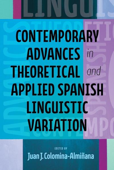 Contemporary Advances in Theoretical and Applied Spanish Linguistic Variation