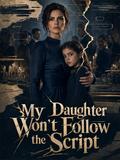 My Daughter Won’t Follow the Script