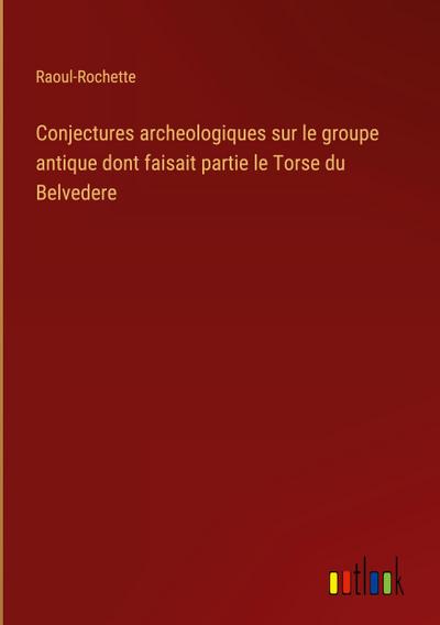 Conjectures archeologiques sur le groupe antique dont faisait partie le Torse du Belvedere